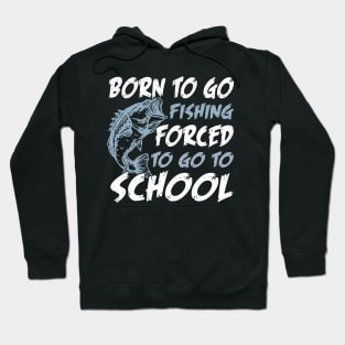 Born To Go Fishing Forced To Go To School Hoodie